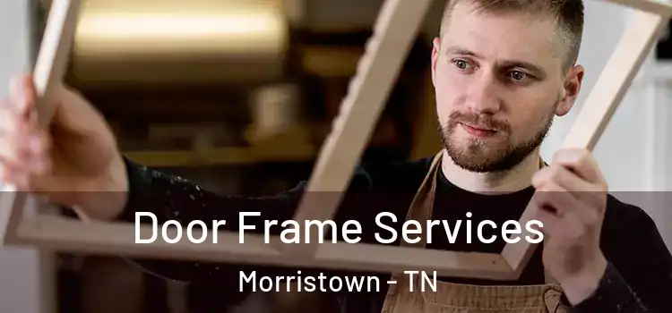 Door Frame Services Morristown - TN