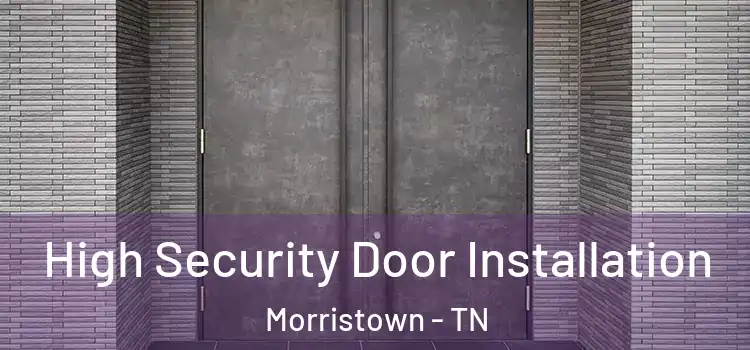 High Security Door Installation Morristown - TN