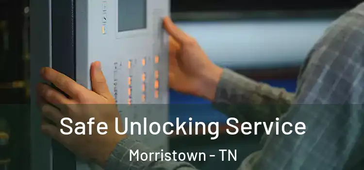 Safe Unlocking Service Morristown - TN